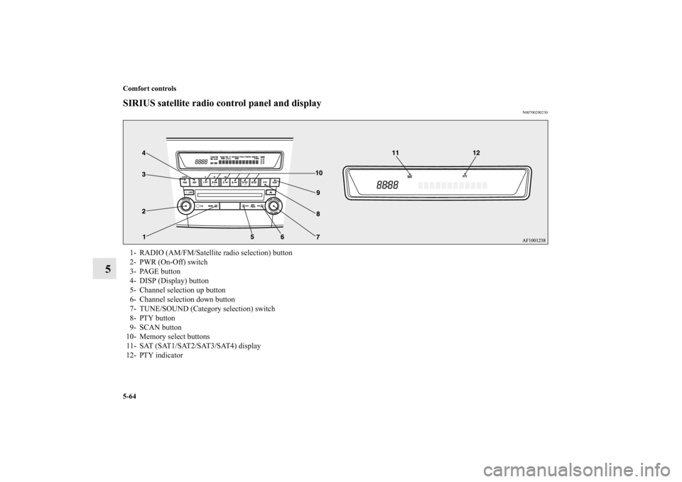 MITSUBISHI LANCER EVOLUTION 2010 10.G User Guide 5-64 Comfort controls
5
SIRIUS satellite radio control panel and display
N00700200230
1- RADIO (AM/FM/Satellite radio selection) button
2- PWR (On-Off) switch
3- PAGE button
4- DISP (Display) button
5