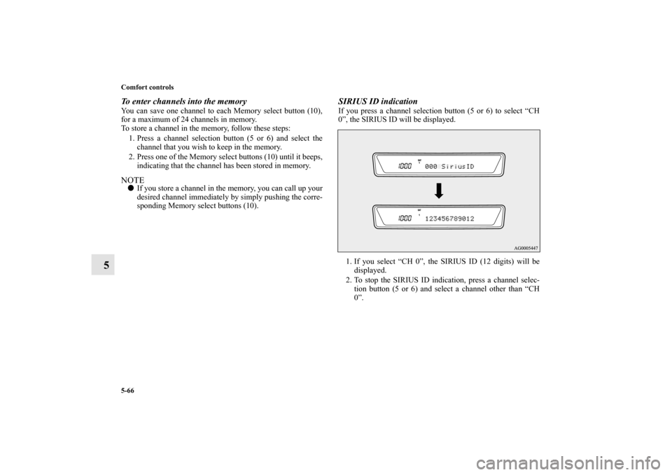 MITSUBISHI LANCER EVOLUTION 2010 10.G Owners Manual 5-66 Comfort controls
5
To enter channels into the memoryYou can save one channel to each Memory select button (10),
for a maximum of 24 channels in memory.
To store a channel in the memory, follow th