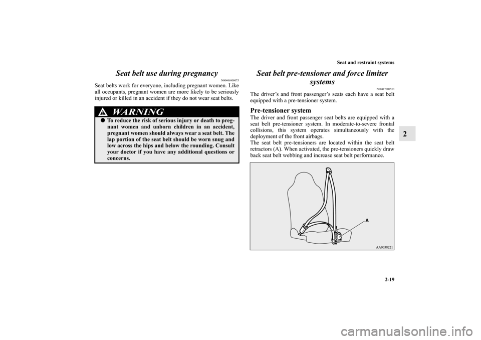 MITSUBISHI LANCER EVOLUTION 2010 10.G Service Manual Seat and restraint systems
2-19
2 Seat belt use during pregnancy
N00406800075
Seat belts work for everyone, including pregnant women. Like
all occupants, pregnant women are more likely to be seriously