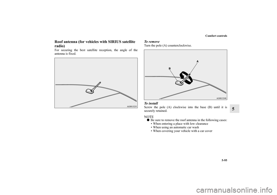 MITSUBISHI LANCER EVOLUTION 2010 10.G Owners Manual Comfort controls
5-95
5
Roof antenna (for vehicles with SIRIUS satellite 
radio)For securing the best satellite reception, the angle of the
antenna is fixed.
To  r e m o v eTurn the pole (A) countercl