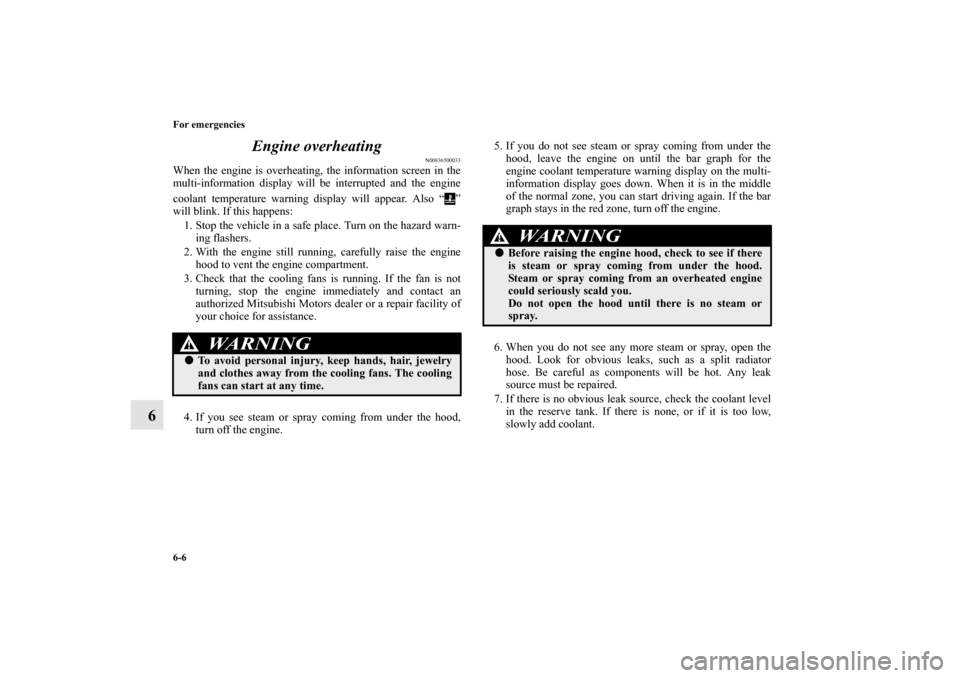 MITSUBISHI LANCER EVOLUTION 2010 10.G Owners Manual 6-6 For emergencies
6Engine overheating
N00836500033
When the engine is overheating, the information screen in the
multi-information display will be interrupted and the engine
coolant temperature warn