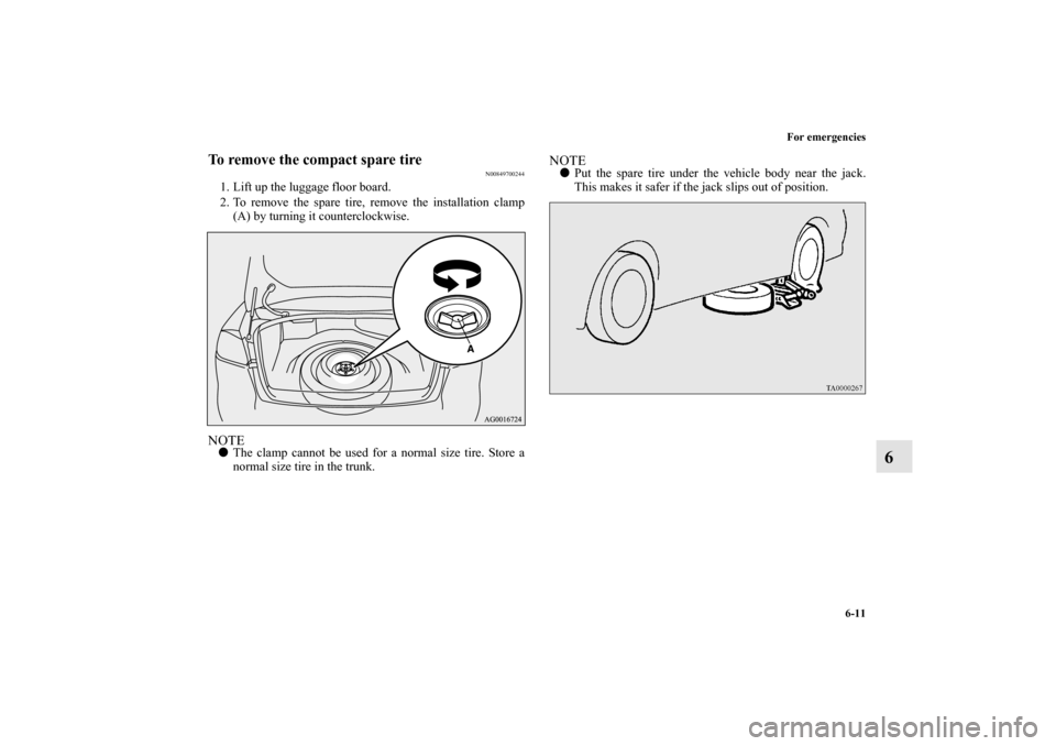 MITSUBISHI LANCER EVOLUTION 2010 10.G Owners Manual For emergencies
6-11
6
To remove the compact spare tire
N00849700244
1. Lift up the luggage floor board.
2. To remove the spare tire, remove the installation clamp
(A) by turning it counterclockwise.N