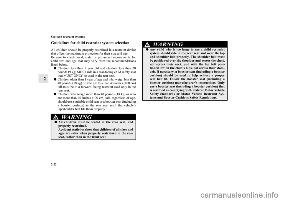 MITSUBISHI LANCER EVOLUTION 2010 10.G Service Manual 2-22 Seat and restraint systems
2
Guidelines for child restraint system selectionAll children should be properly restrained in a restraint device
that offers the maximum protection for their size and 