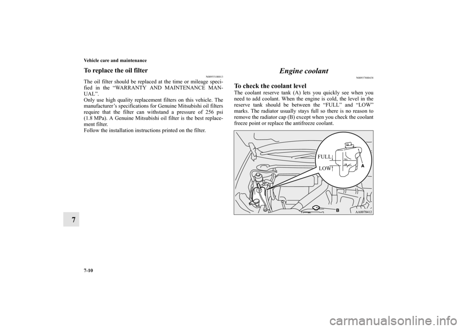 MITSUBISHI LANCER EVOLUTION 2010 10.G Owners Manual 7-10 Vehicle care and maintenance
7
To replace the oil filter
N00955100013
The oil filter should be replaced at the time or mileage speci-
fied in the “WARRANTY AND MAINTENANCE MAN-
UAL”.
Only use