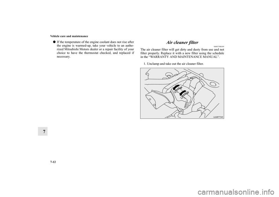 MITSUBISHI LANCER EVOLUTION 2010 10.G Owners Manual 7-12 Vehicle care and maintenance
7

If the temperature of the engine coolant does not rise after
the engine is warmed-up, take your vehicle to an autho-
rized Mitsubishi Motors dealer or a repair fa