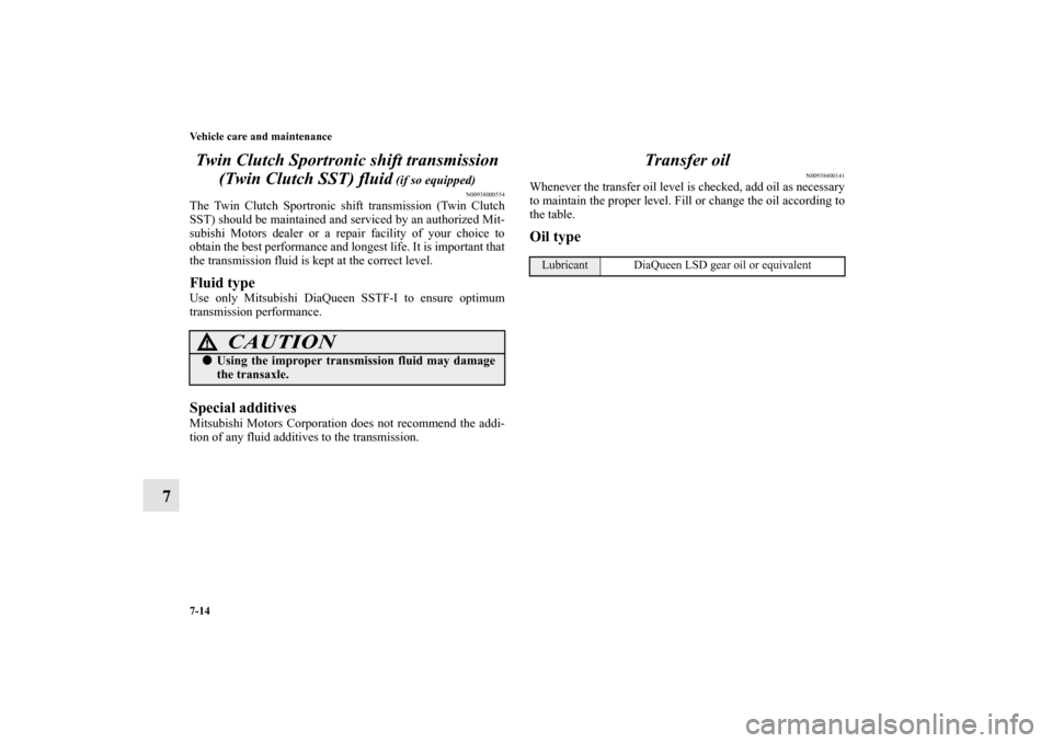 MITSUBISHI LANCER EVOLUTION 2010 10.G Owners Manual 7-14 Vehicle care and maintenance
7Twin Clutch Sportronic shift transmission 
(Twin Clutch SST) fluid
 (if so equipped)
N00938000554
The Twin Clutch Sportronic shift transmission (Twin Clutch
SST) sho