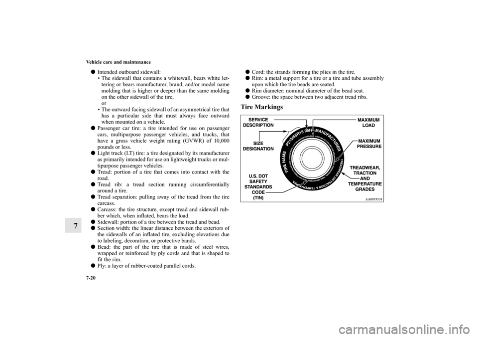 MITSUBISHI LANCER EVOLUTION 2010 10.G Owners Manual 7-20 Vehicle care and maintenance
7

Intended outboard sidewall:
 The sidewall that contains a whitewall, bears white let-
tering or bears manufacturer, brand, and/or model name
molding that is high