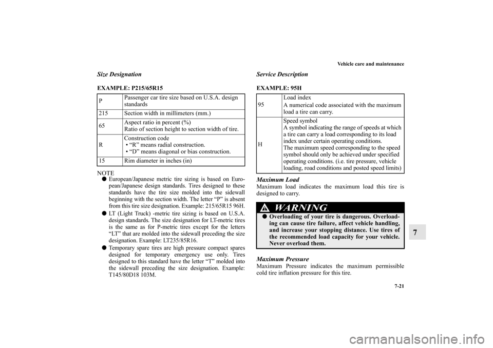 MITSUBISHI LANCER EVOLUTION 2010 10.G Owners Manual Vehicle care and maintenance
7-21
7
Size DesignationEXAMPLE: P215/65R15
  NOTE
European/Japanese metric tire sizing is based on Euro-
pean/Japanese design standards. Tires designed to these
standards