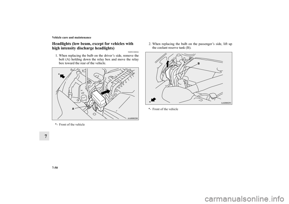 MITSUBISHI LANCER EVOLUTION 2010 10.G Owners Manual 7-50 Vehicle care and maintenance
7
Headlights (low beam, except for vehicles with 
high intensity discharge headlights)
N00901800046
1. When replacing the bulb on the driver’s side, remove the
bolt