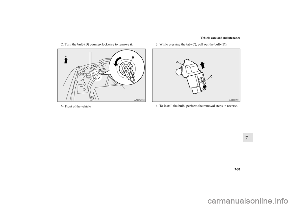 MITSUBISHI LANCER EVOLUTION 2010 10.G Owners Manual Vehicle care and maintenance
7-53
7
2. Turn the bulb (B) counterclockwise to remove it. 3. While pressing the tab (C), pull out the bulb (D).
4. To install the bulb, perform the removal steps in rever