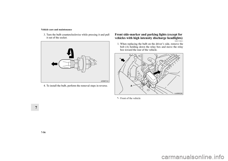 MITSUBISHI LANCER EVOLUTION 2010 10.G Owners Manual 7-56 Vehicle care and maintenance
7
3. Turn the bulb counterclockwise while pressing it and pull
it out of the socket.
4. To install the bulb, perform the removal steps in reverse.
Front side-marker a