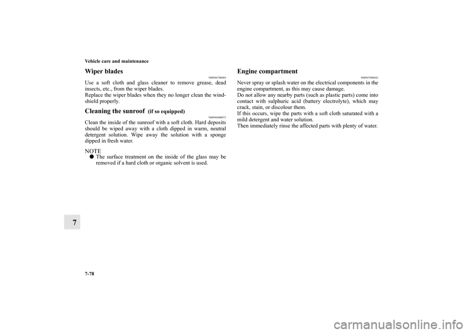 MITSUBISHI LANCER EVOLUTION 2010 10.G Owners Manual 7-78 Vehicle care and maintenance
7
Wiper blades
N00946700084
Use a soft cloth and glass cleaner to remove grease, dead
insects, etc., from the wiper blades.
Replace the wiper blades when they no long
