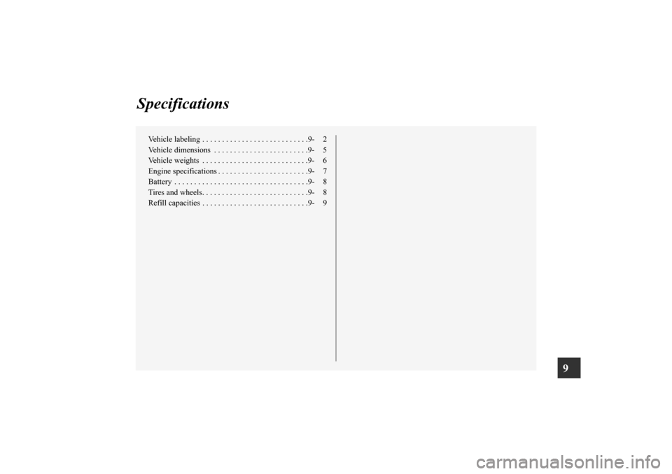 MITSUBISHI LANCER EVOLUTION 2010 10.G Owners Manual 9
Specifications
Vehicle labeling . . . . . . . . . . . . . . . . . . . . . . . . . . .9- 2
Vehicle dimensions  . . . . . . . . . . . . . . . . . . . . . . . .9- 5
Vehicle weights  . . . . . . . . . .