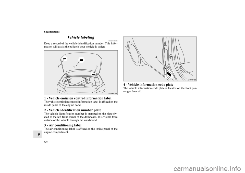MITSUBISHI LANCER EVOLUTION 2010 10.G Owners Manual 9-2 Specifications
9Vehicle labeling
N01147400641
Keep a record of the vehicle identification number. This infor-
mation will assist the police if your vehicle is stolen.1 - Vehicle emission control i
