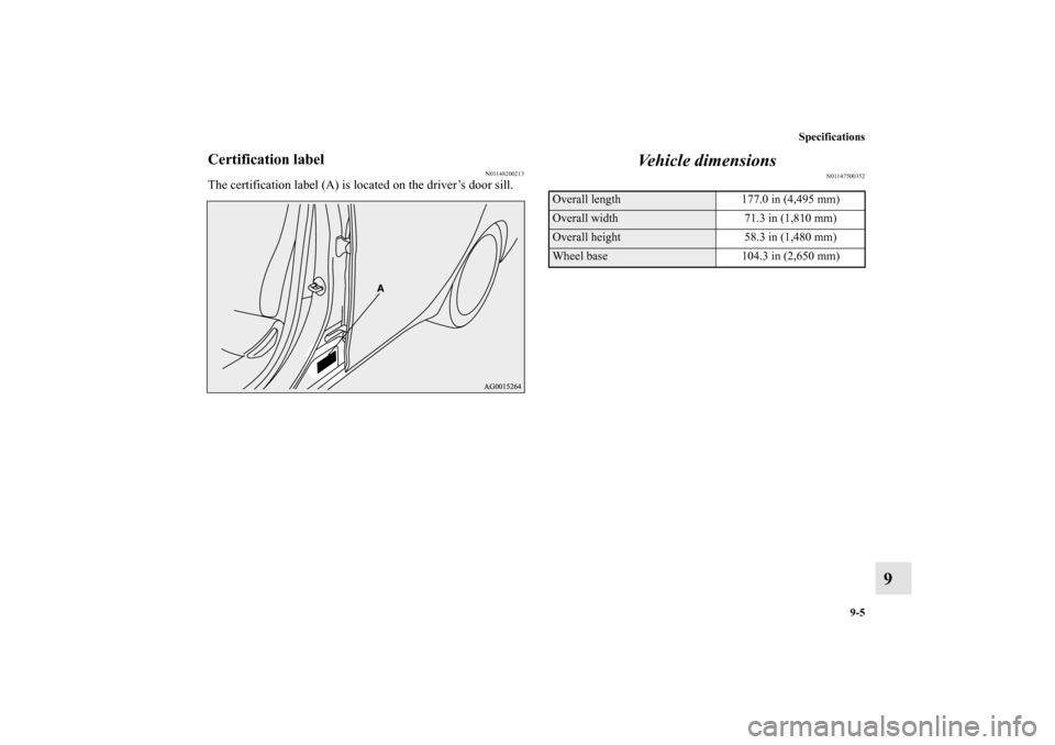 MITSUBISHI LANCER EVOLUTION 2010 10.G Owners Manual Specifications
9-5
9
Certification label
N01148200213
The certification label (A) is located on the driver’s door sill. 
Vehicle dimensions
N01147500352
Overall length 177.0 in (4,495 mm)Overall wid