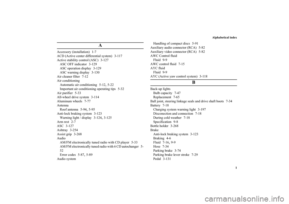 MITSUBISHI LANCER EVOLUTION 2010 10.G Owners Manual Alphabetical index
1
A
Accessory (installation) 1-7
ACD (Active center differential system) 3-117
Active stability control (ASC) 3-127
ASC OFF indicator 3-129
ASC operation display 3-129
ASC warning d