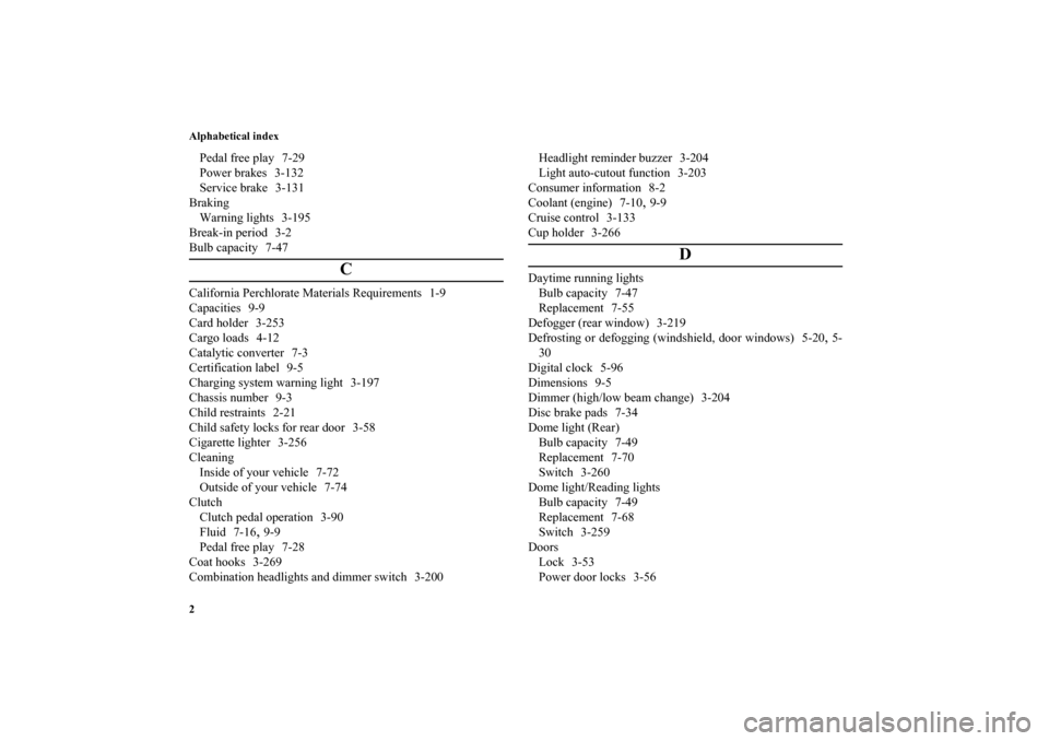 MITSUBISHI LANCER EVOLUTION 2010 10.G Owners Manual Alphabetical index
2Pedal free play 7-29
Power brakes 3-132
Service brake 3-131
Braking
Warning lights 3-195
Break-in period 3-2
Bulb capacity 7-47
C
California Perchlorate Materials Requirements 1-9
