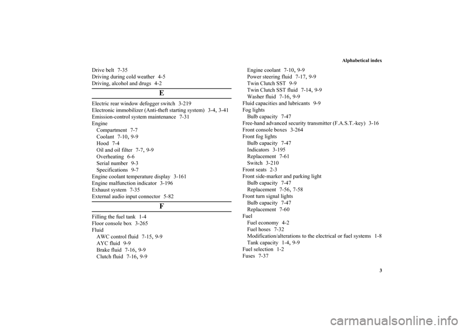 MITSUBISHI LANCER EVOLUTION 2010 10.G Owners Manual Alphabetical index
3
Drive belt 7-35
Driving during cold weather 4-5
Driving, alcohol and drugs 4-2
E
Electric rear window defogger switch 3-219
Electronic immobilizer (Anti-theft starting system) 3-4