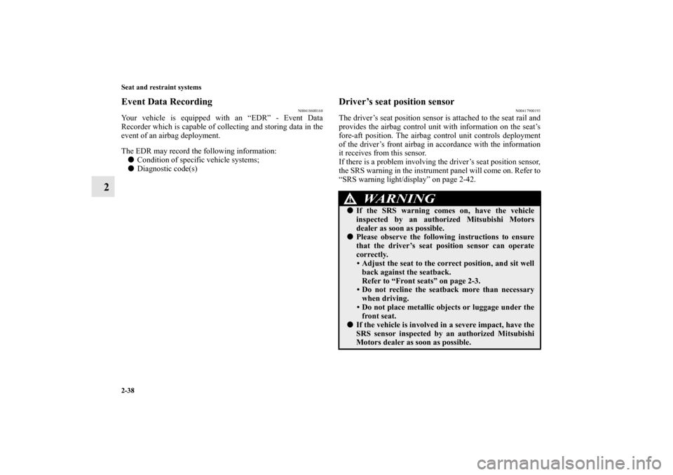 MITSUBISHI LANCER EVOLUTION 2010 10.G Owners Manual 2-38 Seat and restraint systems
2
Event Data Recording
N00418600168
Your vehicle is equipped with an “EDR” - Event Data
Recorder which is capable of collecting and storing data in the
event of an 