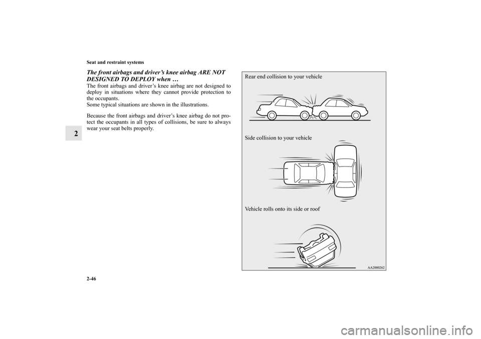 MITSUBISHI LANCER EVOLUTION 2010 10.G Owners Guide 2-46 Seat and restraint systems
2
The front airbags and driver’s knee airbag ARE NOT 
DESIGNED TO DEPLOY when …The front airbags and driver’s knee airbag are not designed to
deploy in situations