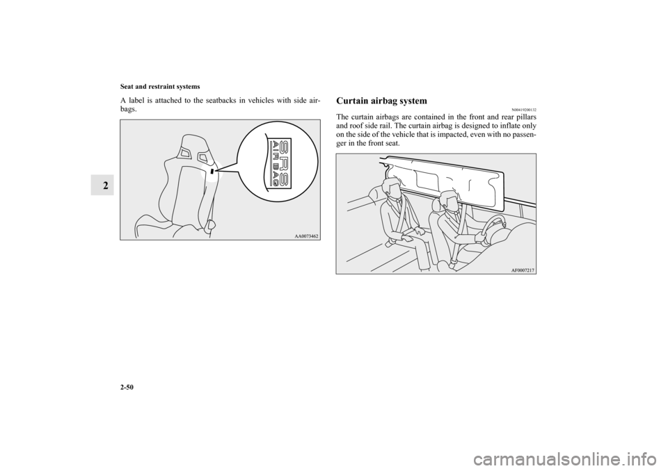 MITSUBISHI LANCER EVOLUTION 2010 10.G Owners Guide 2-50 Seat and restraint systems
2
A label is attached to the seatbacks in vehicles with side air-
bags.
Curtain airbag system
N00419200132
The curtain airbags are contained in the front and rear pilla