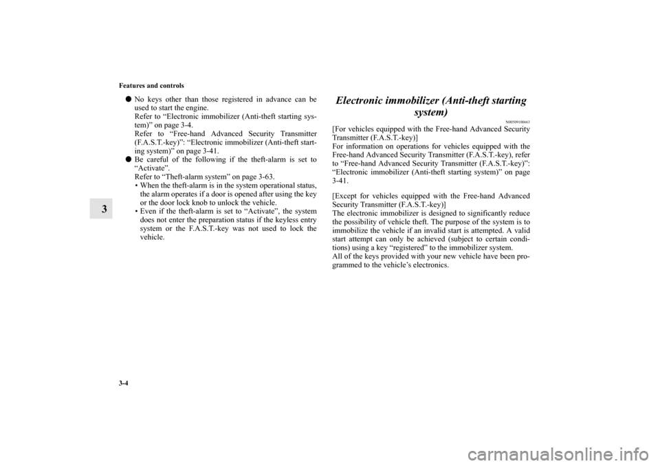 MITSUBISHI LANCER EVOLUTION 2010 10.G Owners Manual 3-4 Features and controls
3

No keys other than those registered in advance can be
used to start the engine.
Refer to “Electronic immobilizer (Anti-theft starting sys-
tem)” on page 3-4.
Refer to