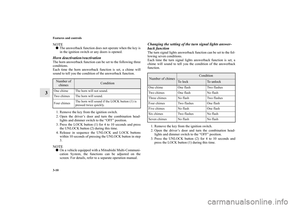 MITSUBISHI LANCER EVOLUTION 2010 10.G Owners Manual 3-10 Features and controls
3
NOTE
The answerback function does not operate when the key is
in the ignition switch or any doors is opened.
Horn deactivation/reactivationThe horn answerback function ca