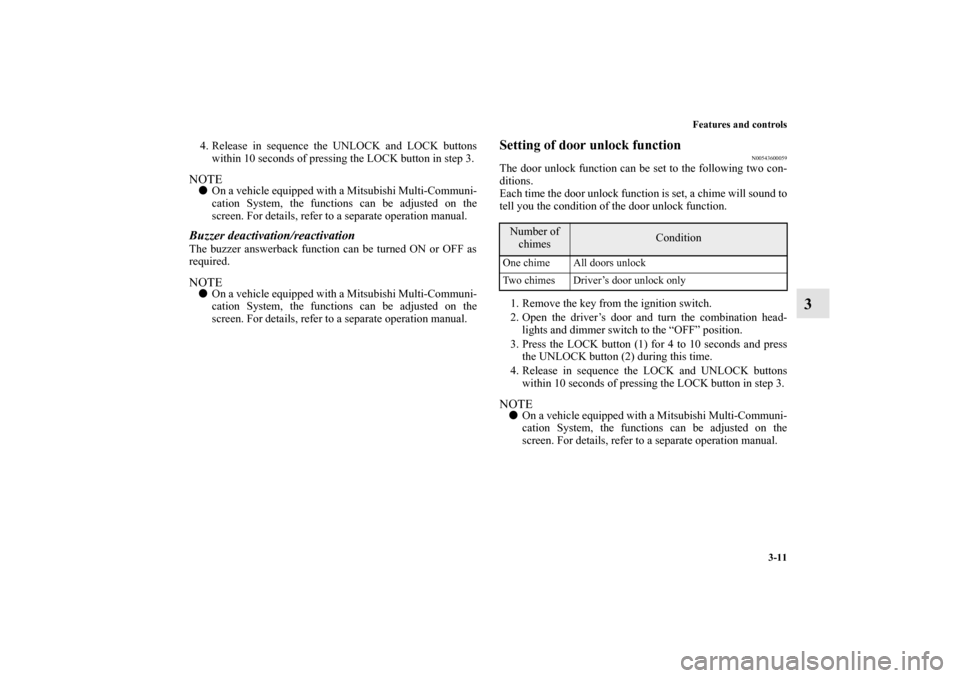 MITSUBISHI LANCER EVOLUTION 2010 10.G Owners Manual Features and controls
3-11
3
4. Release in sequence the UNLOCK and LOCK buttons
within 10 seconds of pressing the LOCK button in step 3.NOTE
On a vehicle equipped with a Mitsubishi Multi-Communi-
cat