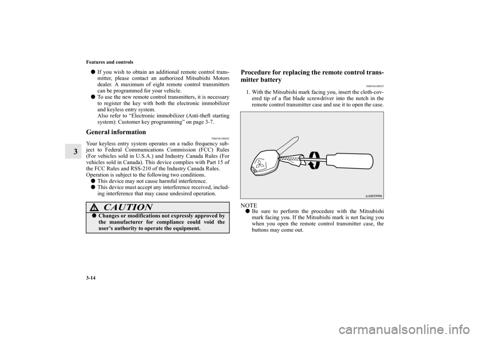 MITSUBISHI LANCER EVOLUTION 2010 10.G User Guide 3-14 Features and controls
3

If you wish to obtain an additional remote control trans-
mitter, please contact an authorized Mitsubishi Motors
dealer. A maximum of eight remote control transmitters
c