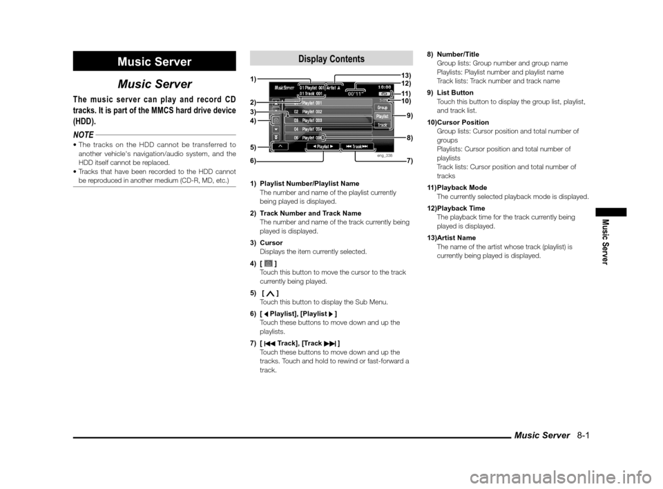 MITSUBISHI LANCER EVOLUTION 2011 10.G MMCS Manual Music Server   8-1
Music Server
Music Server
Music Server
The music server can play and record CD 
tracks. It is part of the MMCS hard drive device 
(HDD).
NOTE
another vehicles navigation/audio syst