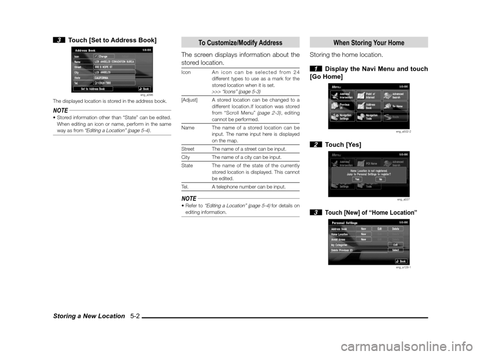 MITSUBISHI LANCER EVOLUTION 2011 10.G MMCS Manual Storing a New Location   5-2
 3  Touch [Set to Address Book]
eng_a098The displayed location is stored in the address book.
NOTE
When editing an icon or name, perform in the same 
way as from 
“Editi