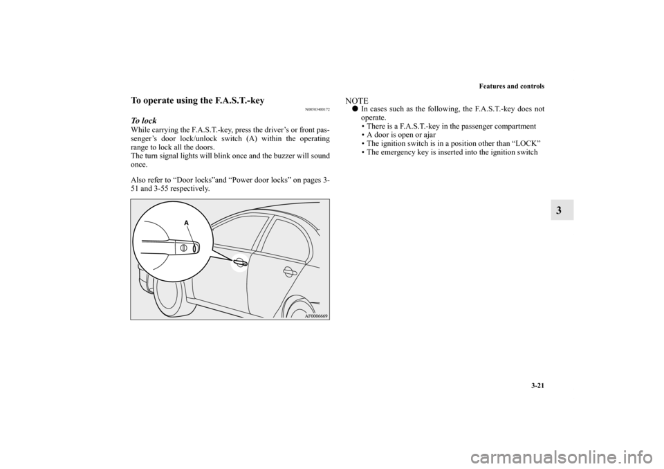 MITSUBISHI LANCER EVOLUTION 2011 10.G Owners Manual Features and controls
3-21
3
To operate using the F.A.S.T.-key
N00503400172
To  l o c kWhile carrying the F.A.S.T.-key, press the driver’s or front pas-
senger’s door lock/unlock switch (A) within