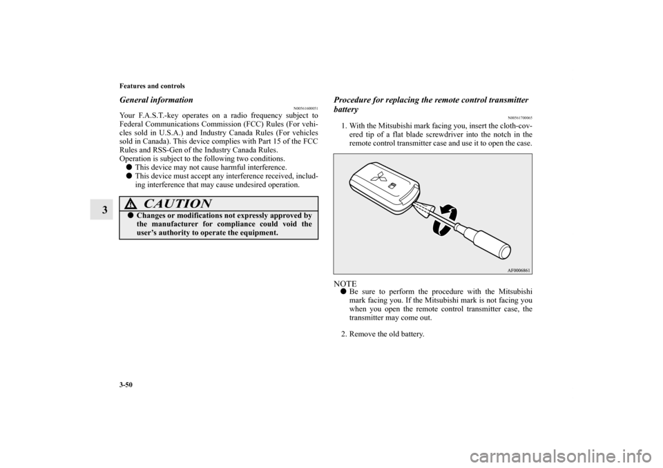 MITSUBISHI LANCER EVOLUTION 2011 10.G Owners Manual 3-50 Features and controls
3
General information
N00561600051
Your F.A.S.T.-key operates on a radio frequency subject to
Federal Communications Commission (FCC) Rules (For vehi-
cles sold in U.S.A.) a