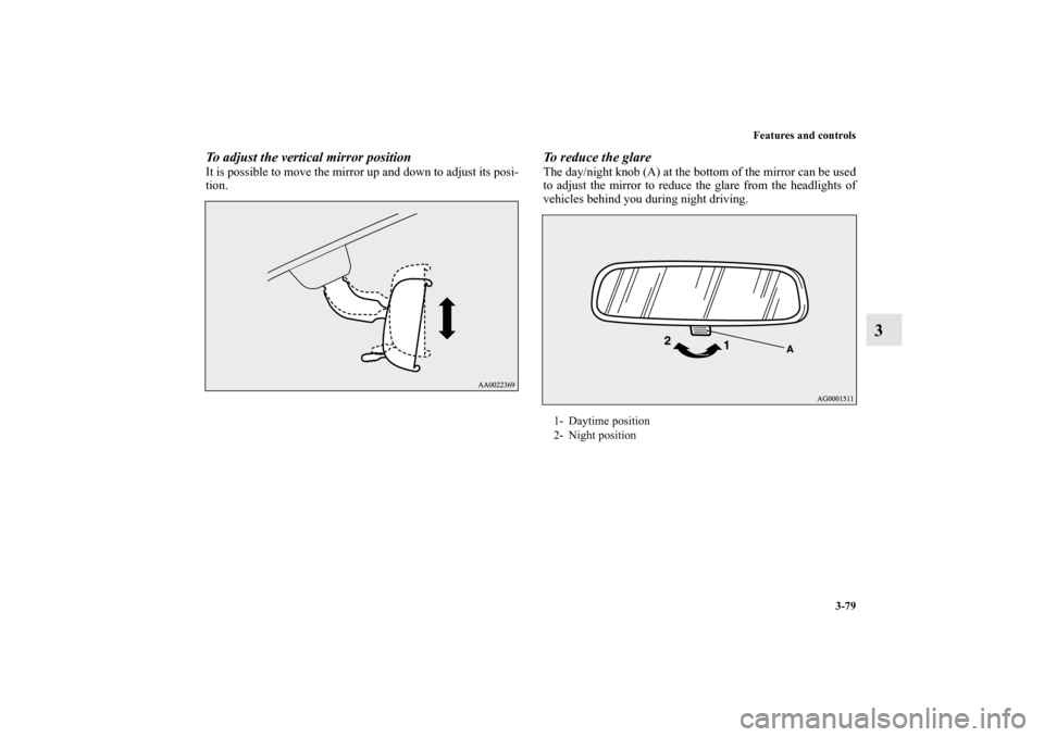 MITSUBISHI LANCER EVOLUTION 2011 10.G Owners Manual Features and controls
3-79
3
To adjust the vertical mirror positionIt is possible to move the mirror up and down to adjust its posi-
tion.
To reduce the glareThe day/night knob (A) at the bottom of th MITSUBISHI LANCER EVOLUTION 2011 10.G Owners Manual Features and controls
3-79
3
To adjust the vertical mirror positionIt is possible to move the mirror up and down to adjust its posi-
tion.
To reduce the glareThe day/night knob (A) at the bottom of th