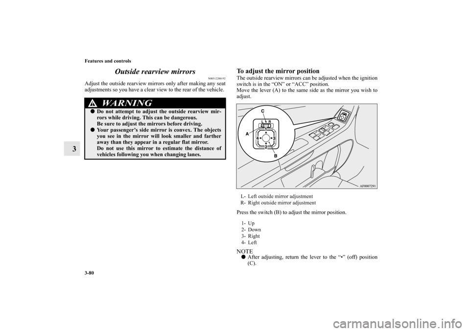 MITSUBISHI LANCER EVOLUTION 2011 10.G Owners Manual 3-80 Features and controls
3Outside rearview mirrors
N00512200192
Adjust the outside rearview mirrors only after making any seat
adjustments so you have a clear view to the rear of the vehicle.
To ad MITSUBISHI LANCER EVOLUTION 2011 10.G Owners Manual 3-80 Features and controls
3Outside rearview mirrors
N00512200192
Adjust the outside rearview mirrors only after making any seat
adjustments so you have a clear view to the rear of the vehicle.
To ad