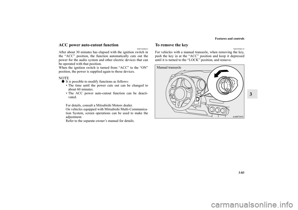 MITSUBISHI LANCER EVOLUTION 2011 10.G Owners Manual Features and controls
3-83
3
ACC power auto-cutout function
N00539600032
After about 30 minutes has elapsed with the ignition switch in
the “ACC” position, the function automatically cuts out the
MITSUBISHI LANCER EVOLUTION 2011 10.G Owners Manual Features and controls
3-83
3
ACC power auto-cutout function
N00539600032
After about 30 minutes has elapsed with the ignition switch in
the “ACC” position, the function automatically cuts out the