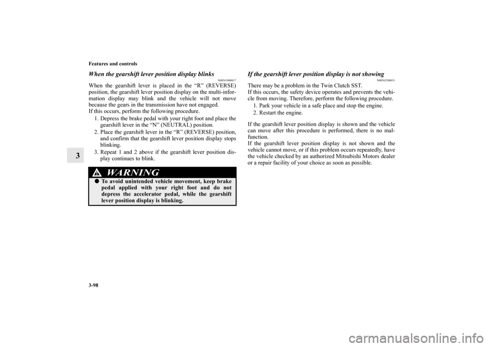 MITSUBISHI LANCER EVOLUTION 2011 10.G User Guide 3-98 Features and controls
3
When the gearshift lever position display blinks
N00563000017
When the gearshift lever is placed in the “R” (REVERSE)
position, the gearshift lever position display on