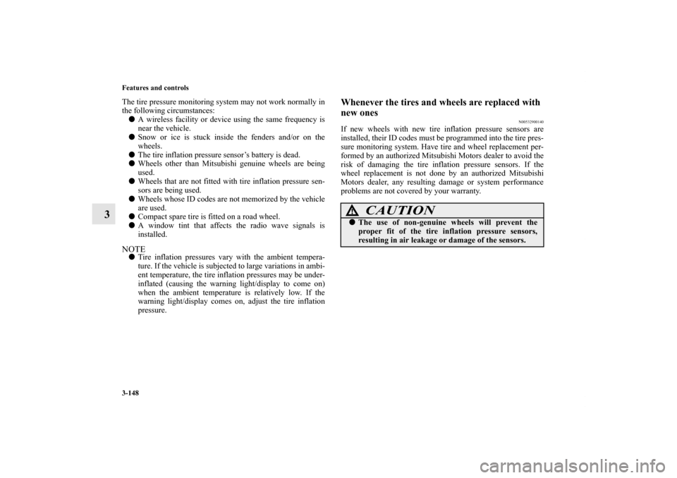 MITSUBISHI LANCER EVOLUTION 2011 10.G User Guide 3-148 Features and controls
3
The tire pressure monitoring system may not work normally in
the following circumstances:
A wireless facility or device using the same frequency is
near the vehicle.
Sn