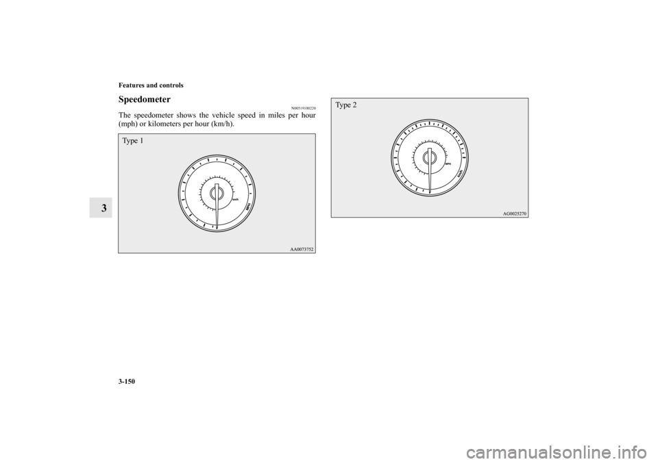 MITSUBISHI LANCER EVOLUTION 2011 10.G Owners Manual 3-150 Features and controls
3
Speedometer
N00519100220
The speedometer shows the vehicle speed in miles per hour
(mph) or kilometers per hour (km/h).Ty p e  1
Ty p e  2
BK0123500US.book  150 ページ
