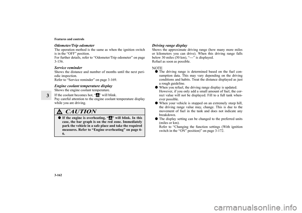 MITSUBISHI LANCER EVOLUTION 2011 10.G Owners Manual 3-162 Features and controls
3
Odometer/Trip odometerThe operation method is the same as when the ignition switch
is in the “OFF” position.
For further details, refer to “Odometer/Trip odometer