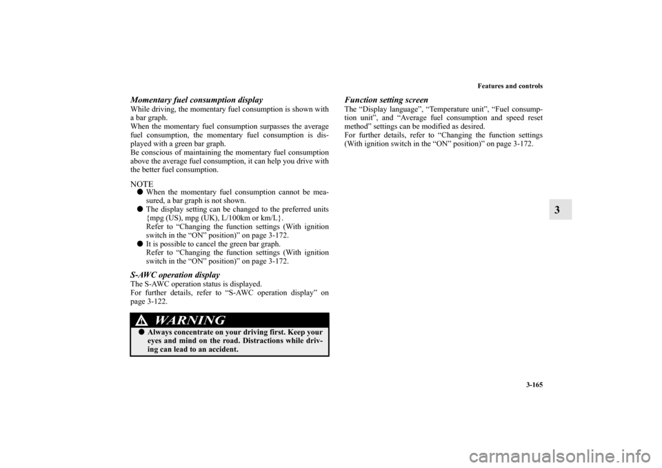 MITSUBISHI LANCER EVOLUTION 2011 10.G Owners Manual Features and controls
3-165
3
Momentary fuel consumption displayWhile driving, the momentary fuel consumption is shown with
a bar graph.
When the momentary fuel consumption surpasses the average
fuel 