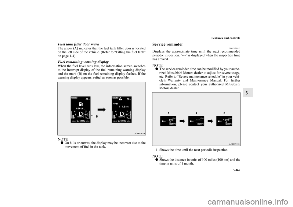MITSUBISHI LANCER EVOLUTION 2011 10.G Owners Manual Features and controls
3-169
3
Fuel tank filler door markThe arrow (A) indicates that the fuel tank filler door is located
on the left side of the vehicle. (Refer to “Filling the fuel tank”
on page