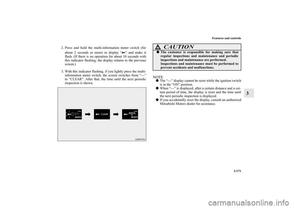 MITSUBISHI LANCER EVOLUTION 2011 10.G Owners Manual Features and controls
3-171
3
2. Press and hold the multi-information meter switch (for
about 2 seconds or more) to display “ ” and make it
flash. (If there is no operation for about 10 seconds wi