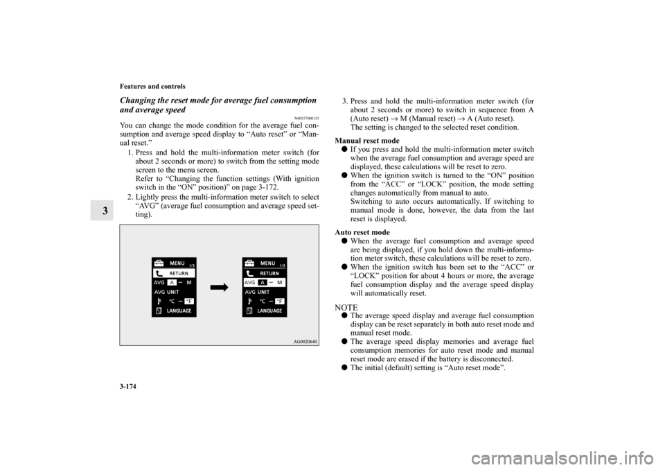 MITSUBISHI LANCER EVOLUTION 2011 10.G Owners Manual 3-174 Features and controls
3
Changing the reset mode for average fuel consumption 
and average speed
N00557000155
You can change the mode condition for the average fuel con-
sumption and average spee