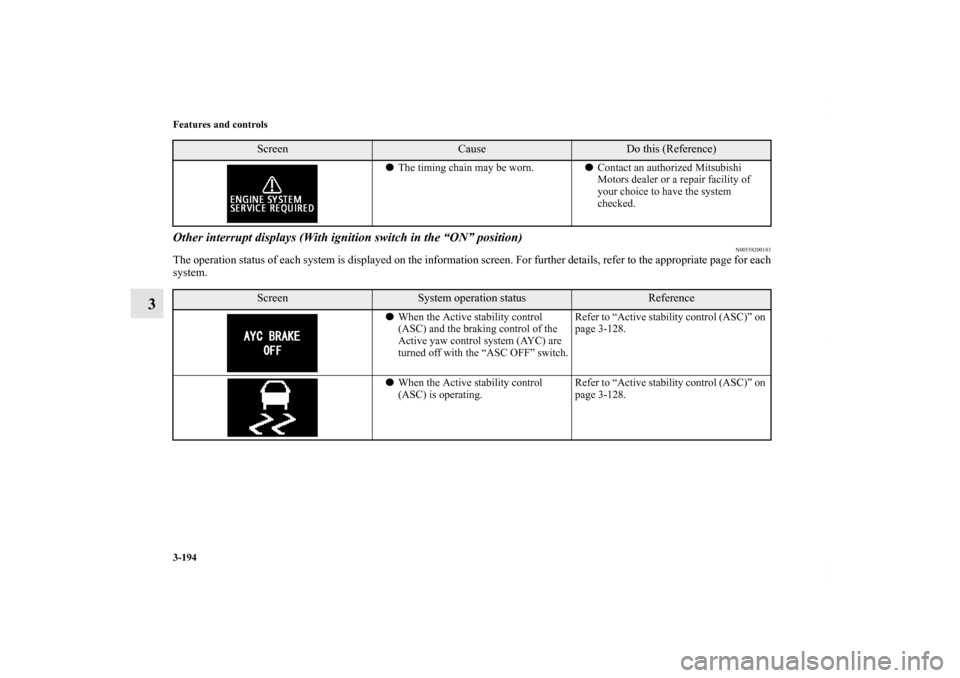 MITSUBISHI LANCER EVOLUTION 2011 10.G Owners Manual 3-194 Features and controls
3
Other interrupt displays (With ignition switch in the “ON” position)
N00558200183
The operation status of each system is displayed on the information screen. For furt