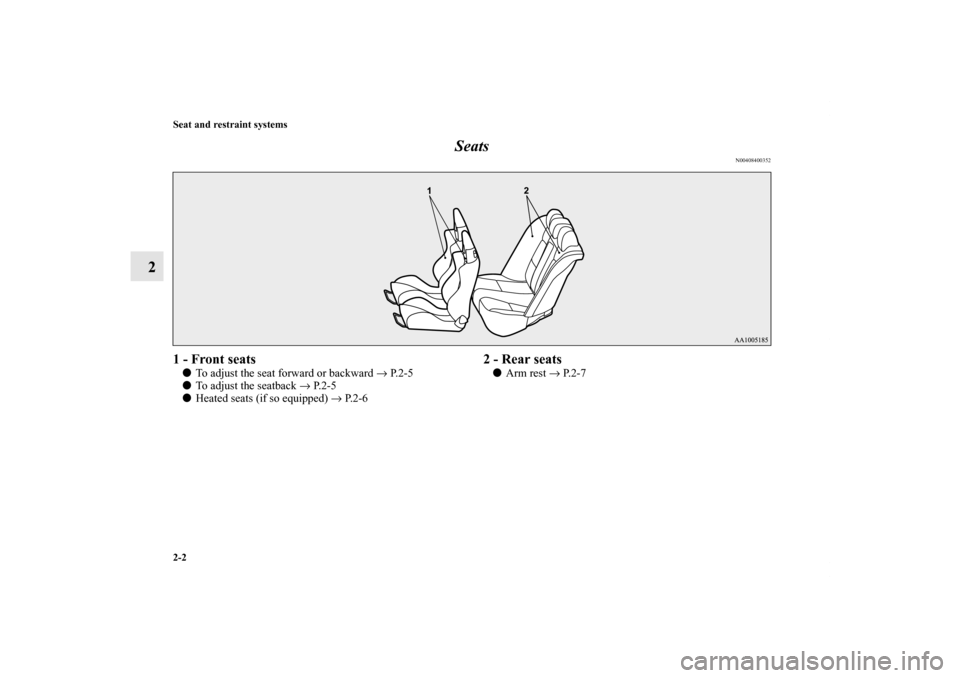 MITSUBISHI LANCER EVOLUTION 2011 10.G Owners Manual 2-2 Seat and restraint systems
2Seats
N00408400352
1 - Front seatsTo adjust the seat forward or backward → P. 2 - 5
To adjust the seatback → P. 2 - 5
Heated seats (if so equipped) → P. 2 - 6
