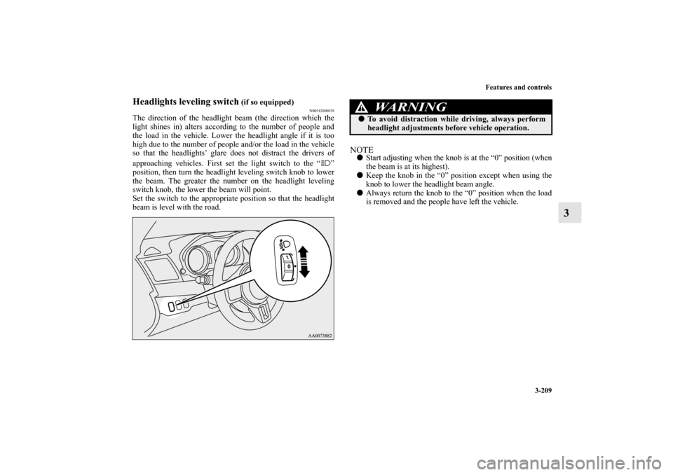MITSUBISHI LANCER EVOLUTION 2011 10.G Owners Manual Features and controls
3-209
3
Headlights leveling switch
 (if so equipped)
N00542800038
The direction of the headlight beam (the direction which the
light shines in) alters according to the number of 