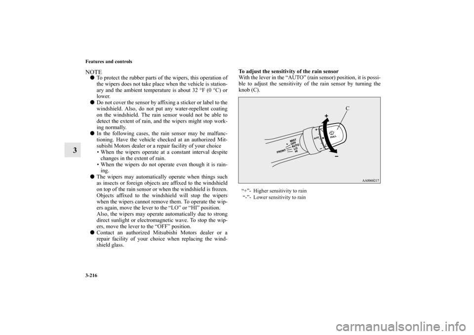 MITSUBISHI LANCER EVOLUTION 2011 10.G Owners Manual 3-216 Features and controls
3
NOTETo protect the rubber parts of the wipers, this operation of
the wipers does not take place when the vehicle is station-
ary and the ambient temperature is about 32 