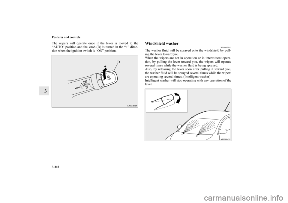 MITSUBISHI LANCER EVOLUTION 2011 10.G Owners Manual 3-218 Features and controls
3
The wipers will operate once if the lever is moved to the
“AUTO” position and the knob (D) is turned in the “+” direc-
tion when the ignition switch is “ON” p
