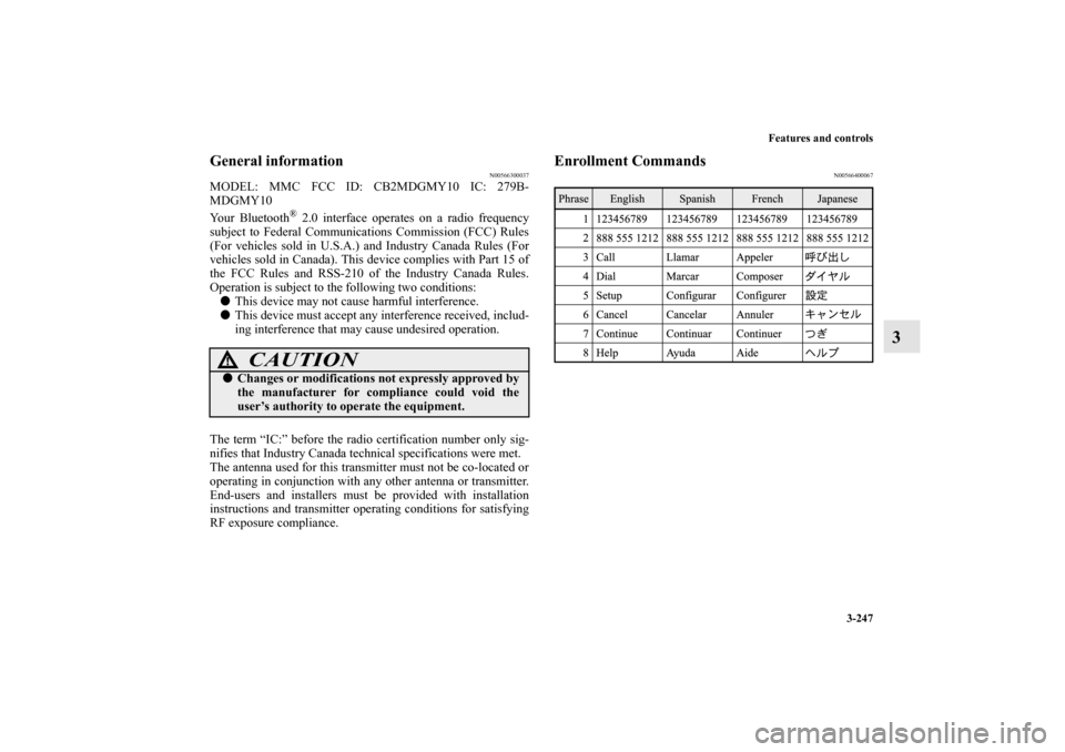 MITSUBISHI LANCER EVOLUTION 2011 10.G Owners Manual Features and controls
3-247
3
General information
N00566300037
MODEL: MMC FCC ID: CB2MDGMY10 IC: 279B-
MDGMY10
Your Bluetooth
® 2.0 interface operates on a radio frequency
subject to Federal Communic